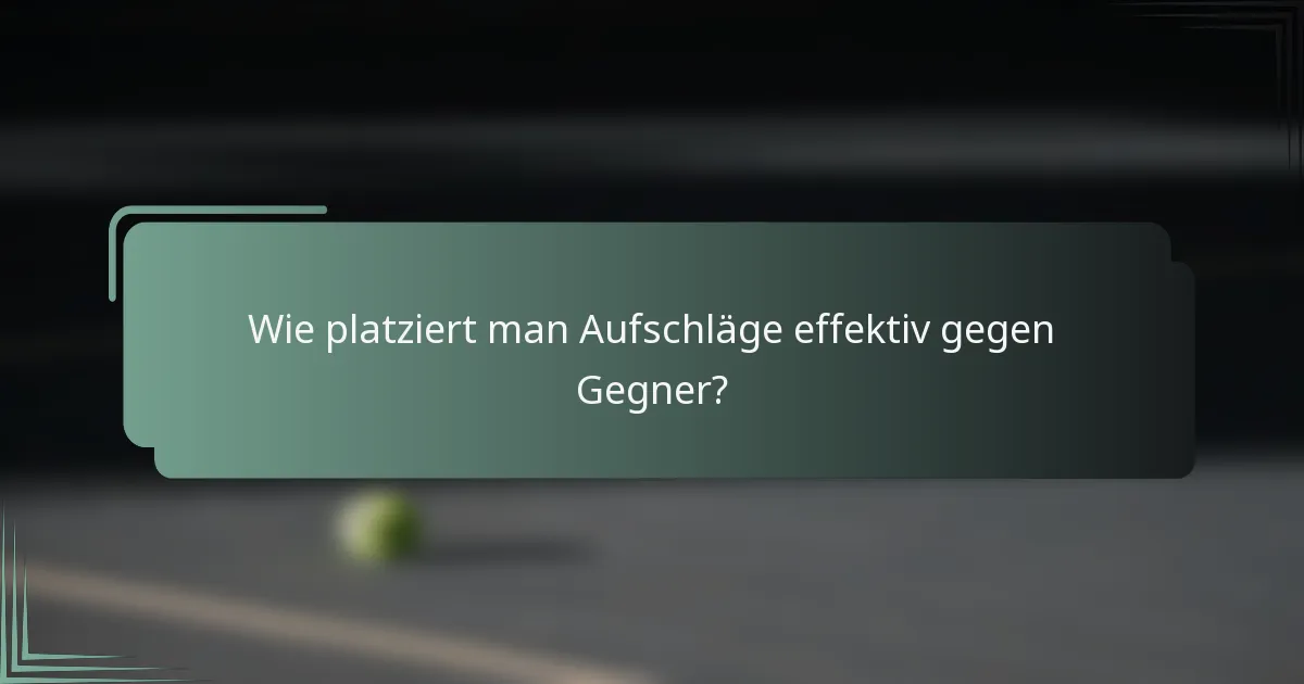 Wie platziert man Aufschläge effektiv gegen Gegner?