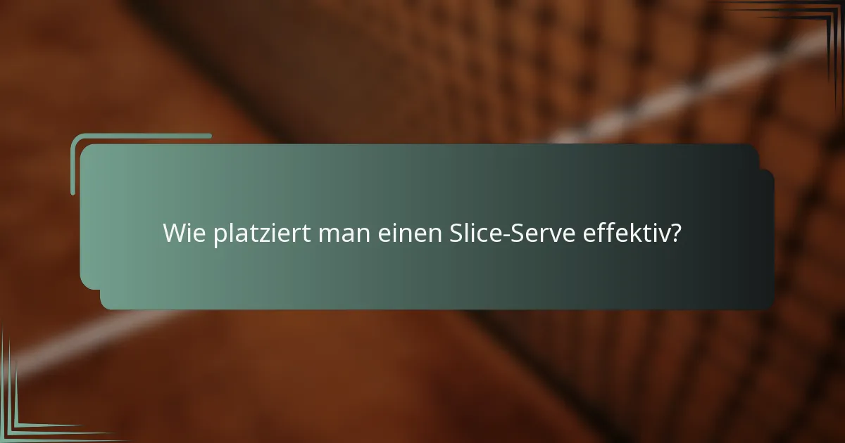Wie platziert man einen Slice-Serve effektiv?