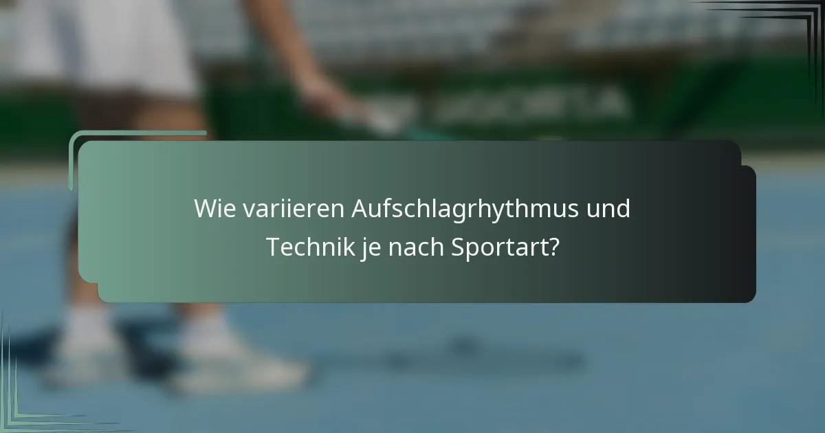 Wie variieren Aufschlagrhythmus und Technik je nach Sportart?