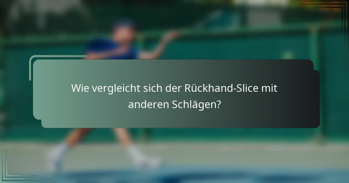 Wie vergleicht sich der Rückhand-Slice mit anderen Schlägen?